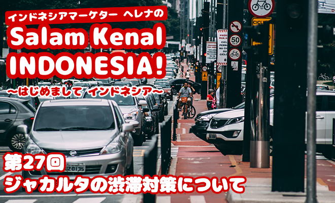 ジャカルタの渋滞対策について　Salam Kenal INDONESIA! Vol.27